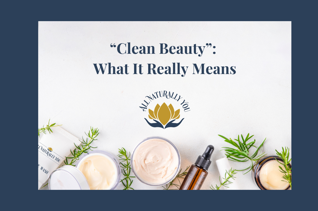 What Does Clean Beauty Really Mean In 1 Word – All Naturally You